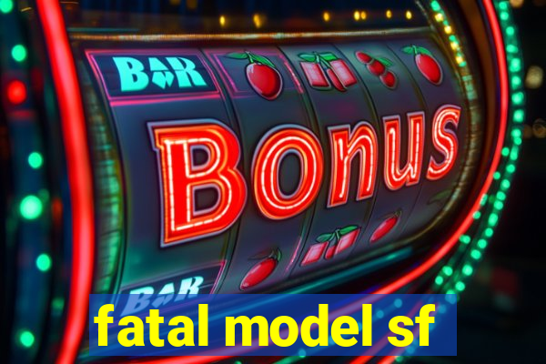 fatal model sf